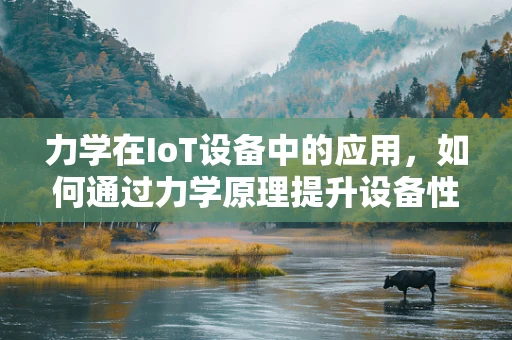 力学在IoT设备中的应用，如何通过力学原理提升设备性能？