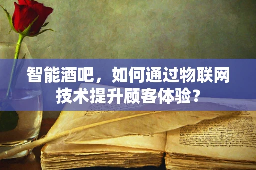 智能酒吧，如何通过物联网技术提升顾客体验？
