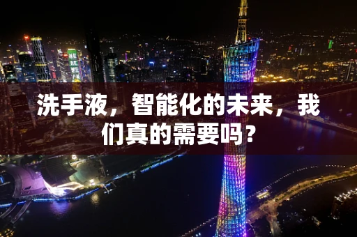 洗手液，智能化的未来，我们真的需要吗？