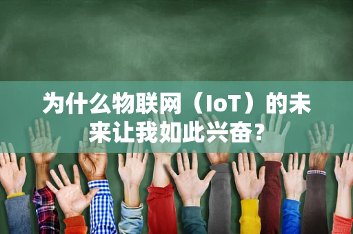 为什么物联网（IoT）的未来让我如此兴奋？