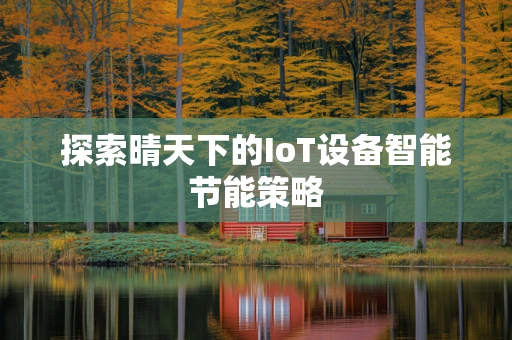 探索晴天下的IoT设备智能节能策略