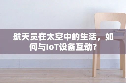 航天员在太空中的生活，如何与IoT设备互动？