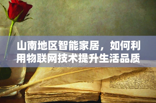 山南地区智能家居，如何利用物联网技术提升生活品质？