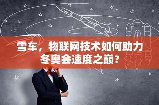 雪车，物联网技术如何助力冬奥会速度之巅？