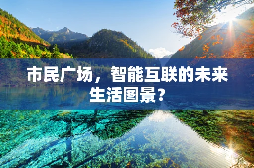 市民广场，智能互联的未来生活图景？