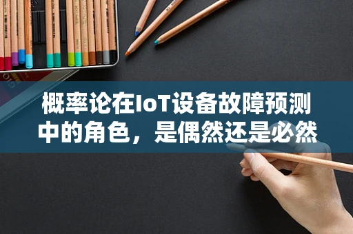 概率论在IoT设备故障预测中的角色，是偶然还是必然？