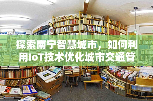 探索南宁智慧城市，如何利用IoT技术优化城市交通管理？
