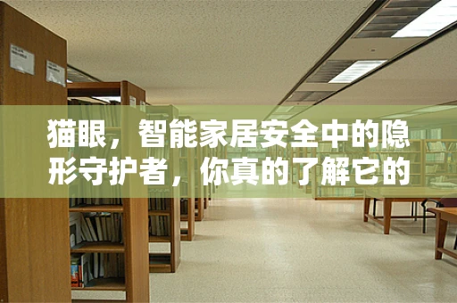 猫眼，智能家居安全中的隐形守护者，你真的了解它的全部功能吗？