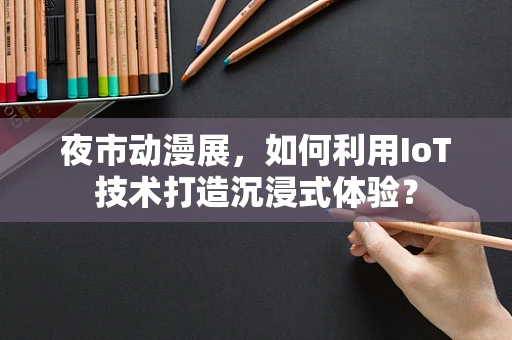 夜市动漫展，如何利用IoT技术打造沉浸式体验？