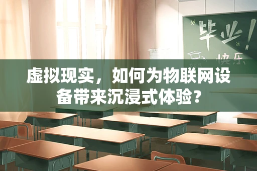虚拟现实，如何为物联网设备带来沉浸式体验？