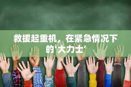 救援起重机，在紧急情况下的‘大力士’