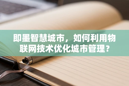 即墨智慧城市，如何利用物联网技术优化城市管理？