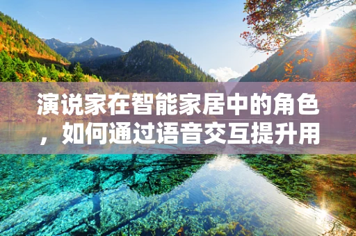 演说家在智能家居中的角色，如何通过语音交互提升用户体验？