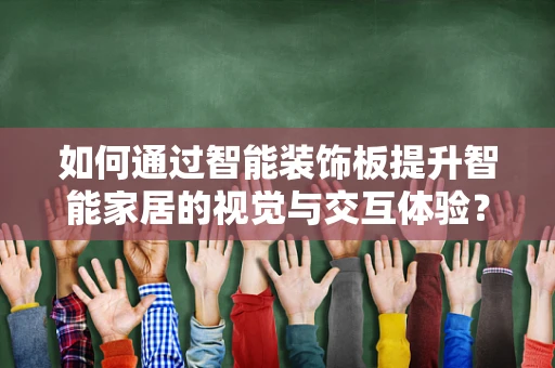 如何通过智能装饰板提升智能家居的视觉与交互体验？