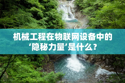 机械工程在物联网设备中的‘隐秘力量’是什么？